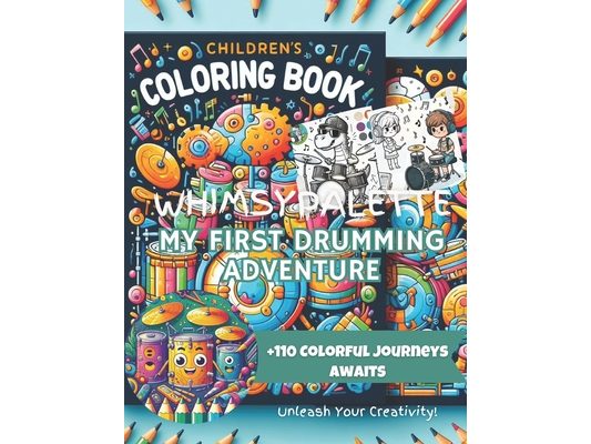 WhimsyPalette: My First Drumming Adventure Coloring Book Ages 2-5: Unleash Musical Magic with WhimsyPalette's Rhythmic Journey! Over 110 Vibrant Image