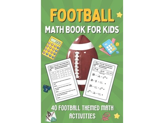 Football Math Book For Kids: Kids Math Book With 40 Football-Themed Math Activities To Learn In A Fun and Engaging Way