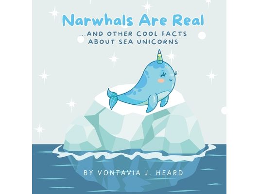 Narwhals Are Real: And Other Cool Facts About Sea Unicorns