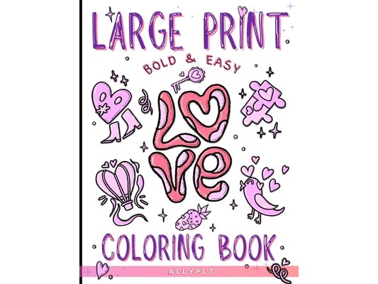 Large Print Bold & Easy Love Coloring Book: Cute Coloring Pages For Adults And Kids