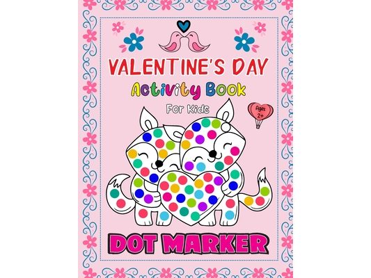 Valentine's Day Dot Markers Activity Book For Kids Ages 2+: Valentine's Day gifts for kids: Dot marker coloring book for toddlers and preschoolers