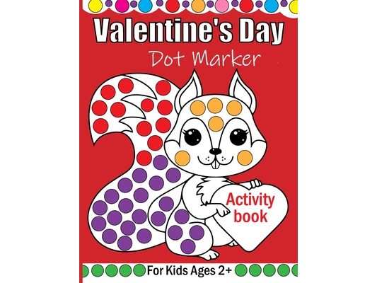 Valentine's Day Dot Markers Activity Book For Kids Ages 2+: A simple and enjoyable Valentine's Day coloring book for young boys and girls using dot ma