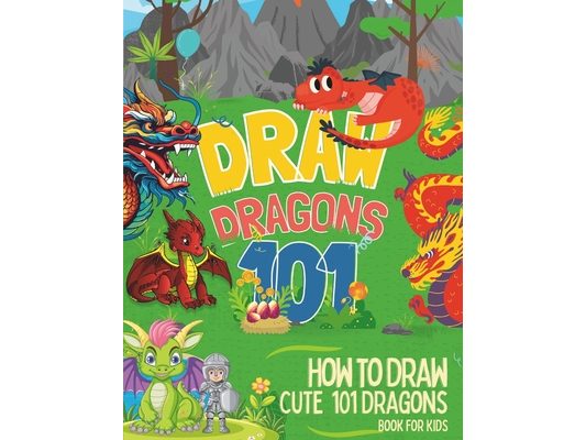 How To Draw Cute 101 Dragons For Kids: Learn to Draw Fun Dragons in two Dimensions with Simple and Easy Step-by-Step for childrens and beginners