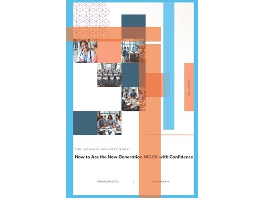 The Ultimate Ngn Prep Book: How to Ace the New Generation NCLEX with Confidence