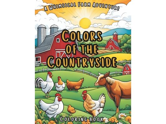 Colors of the Countryside: A Whimsical Farm Adventure Coloring Book