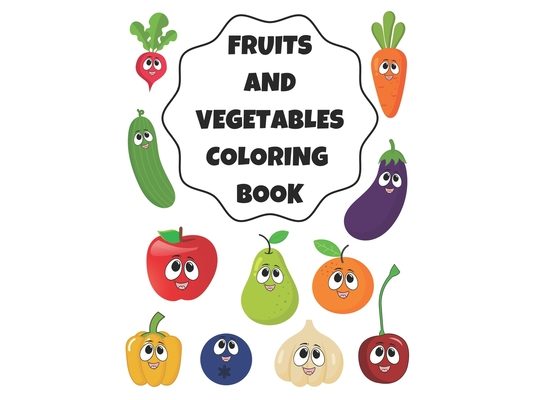 Fruits And Vegetables Coloring Book: Fun Coloring Pages For Kids Toddlers Boys & Girls