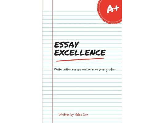 Essay Excellence: Write better essays and improve your grades