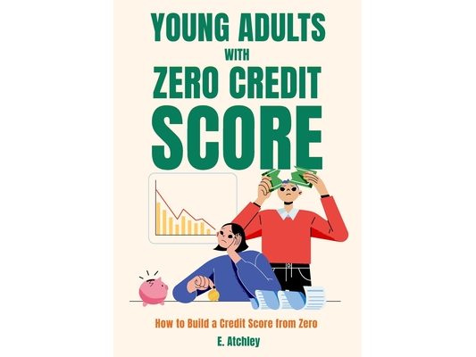 Young Adults with Zero Credit Score: How to Build a Score from Zero