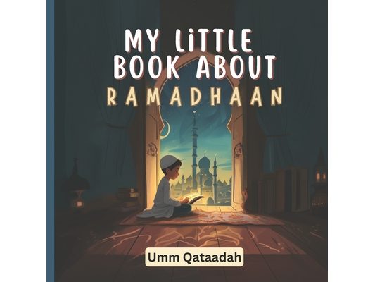 My Little Book About Ramadhaan: A Joyful Journey Through Fasting, Faith, and Fun!