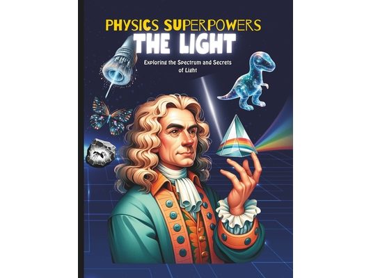 Physics Superpowers for Kids: kids physics book science book about light and its superpowers like x ray, ultraviolet rays, reflection and refraction f