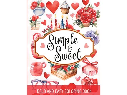 Simple and Sweet Valentines: Bold and Easy large Print Coloring book featuring 50 cute and easy valentines day coloring book pages for beginners an