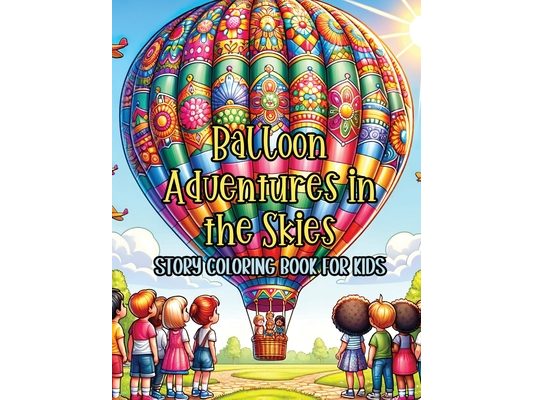 Balloon Adventures in the Skies Story Coloring Book for Kids: A Coloring Voyage Through Rainbows and Beyond