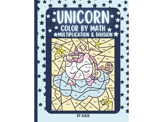 Unicorn Color by Multiplication and Division: 25 Magical Coloring Pages of Unicorns with Multiplication and Division Activities