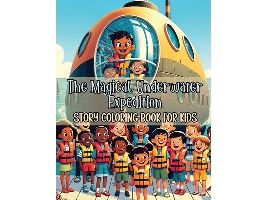 The Magical Underwater Expedition Story Coloring Book for Kids: Sea Friends Submarine Coloring Quest