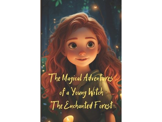 The Magical Adventures of a Young Witch: The Enchanted Forest