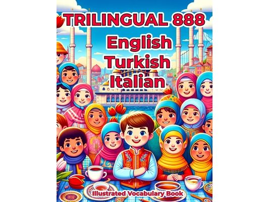 Trilingual 888 English Turkish Italian Illustrated Vocabulary Book: Colorful Edition