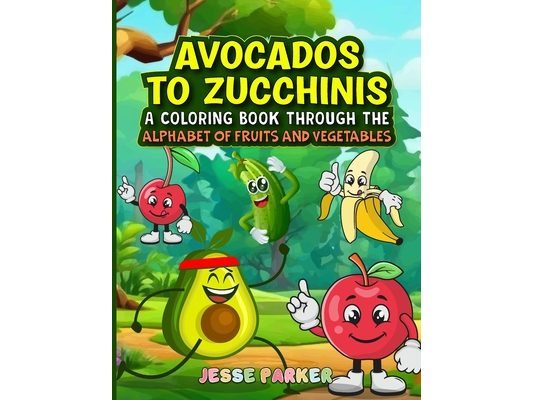 Avocados to Zucchinis: A Coloring Book Through the Alphabet of Fruits and Vegetables