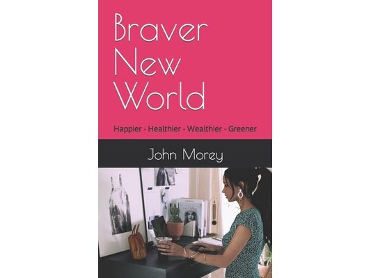 Braver New World: Happier - Healthier - Wealthier - Greener