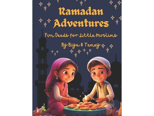 Ramazan Adventures: Fun Deeds For Little Muslims: 24 Ramazan Stories A Guide Book For Kids to Engage In The Meaningful Acts of Kindness