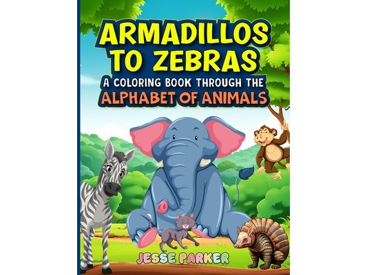 Armadillos to Zebras: A Coloring Book Through the Alphabet of Animals