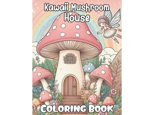 Kawaii Mushroom House Coloring book: Cute and Magical Mushroom houses Coloring Pages for all ages, Women, Teens, and Kids, Your Path to Stress Relief