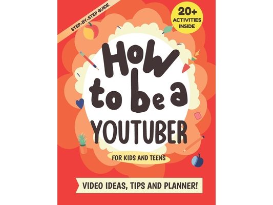 How to be a YouTuber: Activity Book for Kids and Teens - Video Ideas, Tips and Planner!