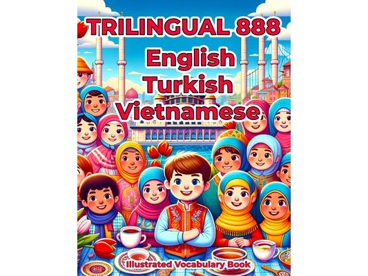 Trilingual 888 English Turkish Vietnamese Illustrated Vocabulary Book: Colorful Edition