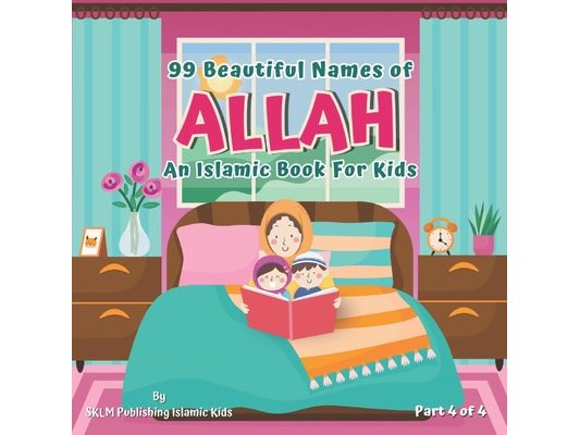 99 Beautiful Names of Allah Part 4 of 4: An Islamic Book for Muslim Kids Al Asma Ul Husna