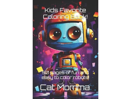 Kid's Favorite Robot Coloring Book!: 50 pages of fun and easy to color robots!