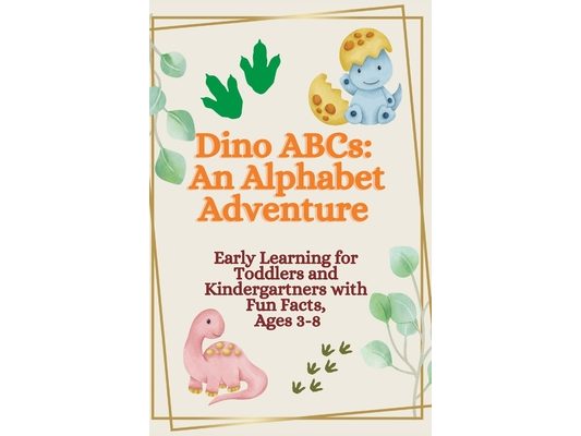 Dino ABCs: An Alphabet Adventure Book: Early Learning for everybody with Fun Facts, Ages 3-8