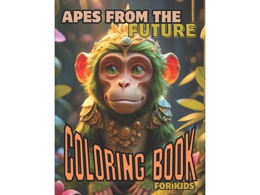 Apes From The Future Coloring Book For Kids: War Motives. Creativity, Activity And Relaxation.