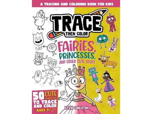 Trace Then Color: Fairies, Princesses, and Other Cute Stuff: A Tracing and Coloring Book for Kids