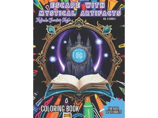 Escape with Mystical Artifacts: For Ages 12 to Adult Coloring Book. ESCAPE and enter a Serene Realm with Mystical Artifacts Coloring Book.