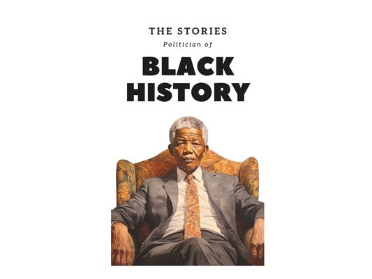 The Stories Politician of Black History: The Remarkable Stories of Black Political Figures and Their Quest to Shape a Nation's Destiny Towards Equalit