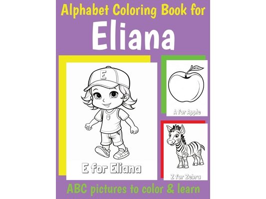ABC Coloring Book for Eliana: Personalized Book for Eliana with Alphabet to Color for Kids 1 2 3 4 5 6 Year Olds