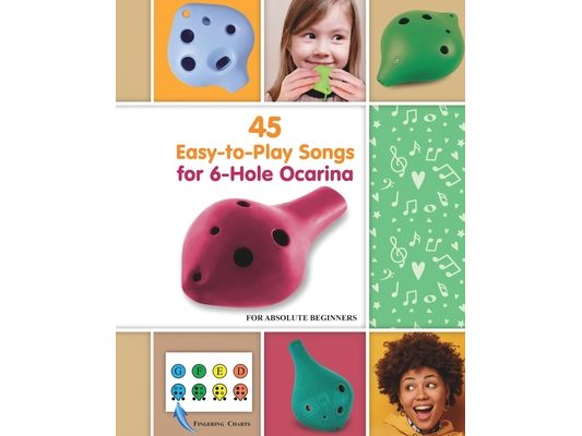 45 Easy-to-Play Songs for 6-Hole Ocarina for Absolute Beginners