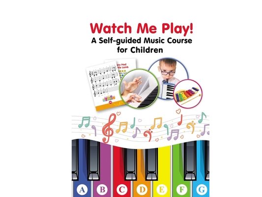 Watch Me Play! A Self-guided Music Course for Children: Easy-to-Play Sheet Music