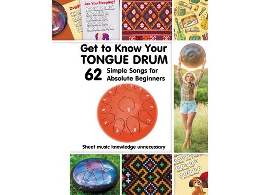 Get to Know Your Tongue Drum. 62 Simple Songs for Absolute Beginners