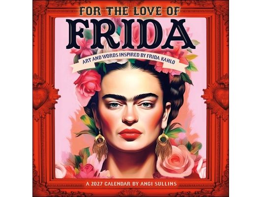 For the Love of Frida 2027 Wall Calendar: Art and Words Inspired by Frida Kahlo