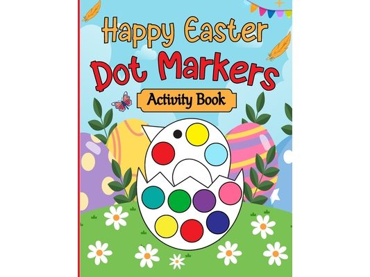 Happy Easter Dot Markers Activity Book: Easter Basket Stuffer Gifts for Toddlers: Happy Easter Dot Marker Coloring Book for Kids, Boys, and Girls Ages