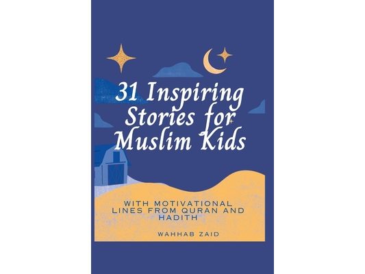 31 Inspiring Stories For Muslim kids: With Motivational lines from Quran And Hadith
