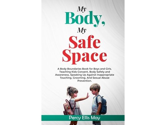My Body, My Safe Space: A Body Boundaries Book for Boys and Girls. Teaching Kids Consent, Body Safety and Awareness, Speaking Up Against Inapp