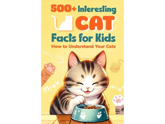 500+ Interesting Cat Facts for Kids: How to Understand Your Cats: AMeowzing Feline Facts for Cat Lovers