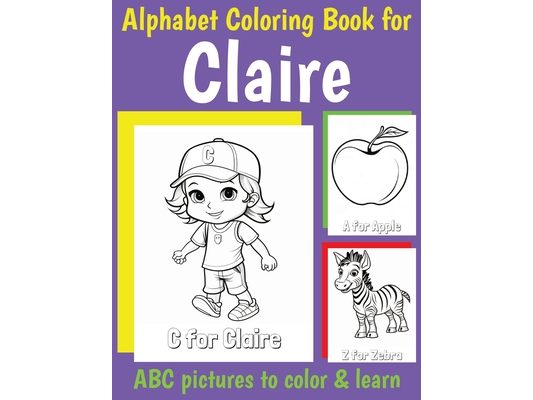 ABC Coloring Book for Claire: Book for Claire with Alphabet to Color for Kids 1 2 3 4 5 6 Year Olds