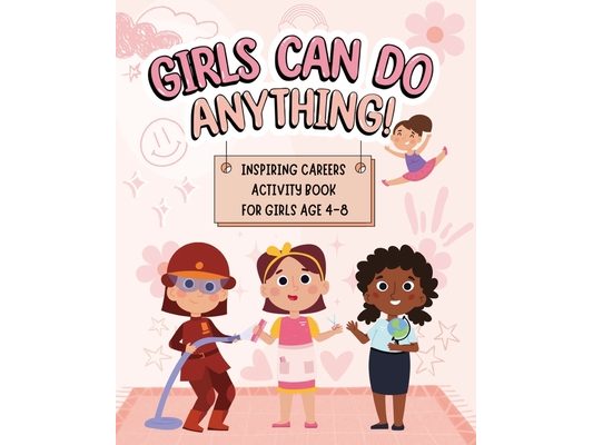 Girls Can Do Anything: Inspiring Careers Activity Book for Girls Age 4-8: Motivational Activity and Coloring Book for Kids to Empower Strong