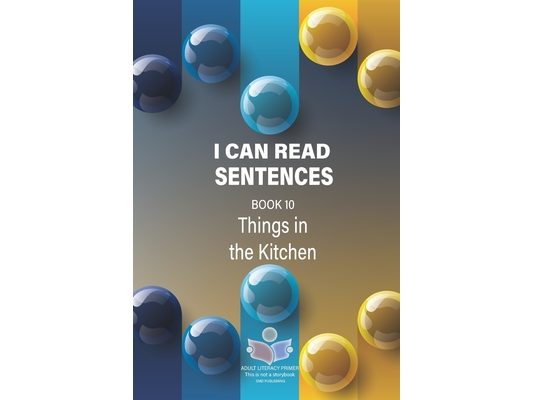 I Can Read Sentences Adult Literacy Primer (This is not a storybook): Book 10: Things in the Kitchen