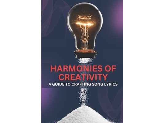 "Harmonies of Creativity: A Guide to Crafting Song Lyrics" "Unlocking the Melodies Within: Crafting Inspirational Song Lyrics"