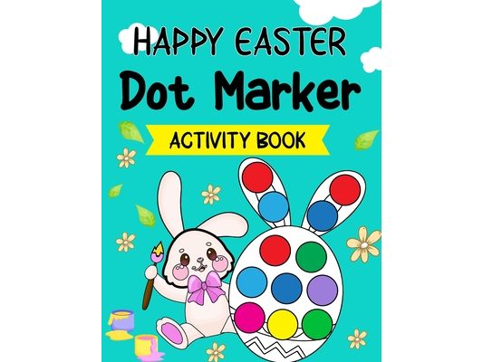 Happy Easter Dot Markers Activity Book: Easter Dot Marker Coloring Book for Kids, Boys, and Girls Ages 4-8, with Bunnies, Chicks, Easter Eggs, and Mor