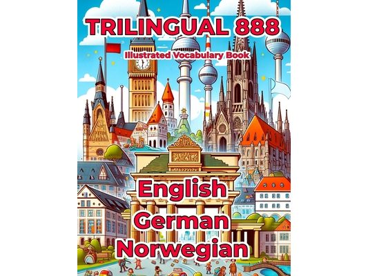 Trilingual 888 English German Norwegian Illustrated Vocabulary Book: Help your child master new words effortlessly