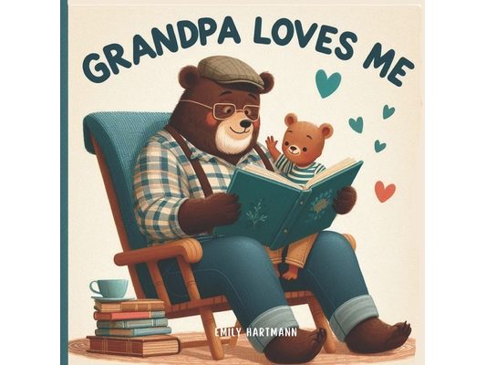 Grandpa Loves Me: A Sweet Children's Book About Grandpas and Their Love